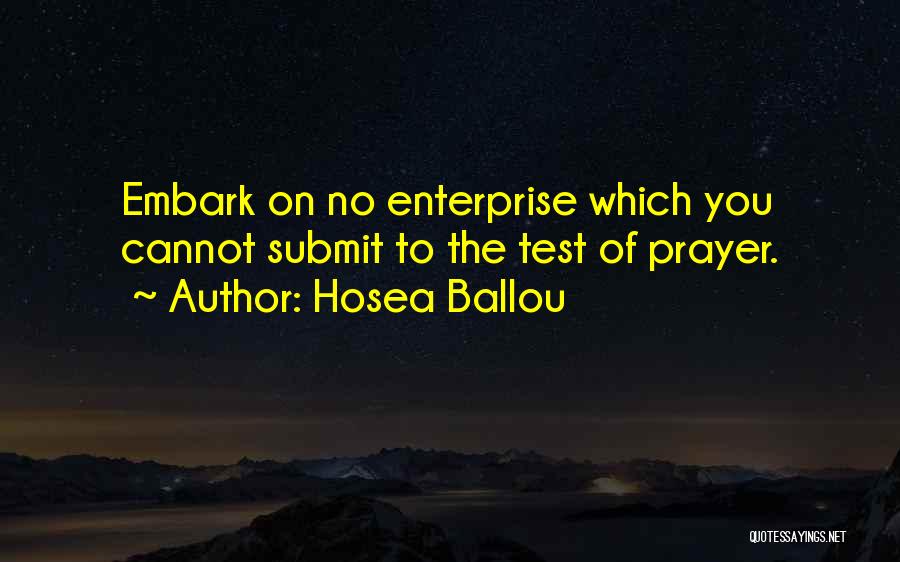 Hosea Ballou Quotes: Embark On No Enterprise Which You Cannot Submit To The Test Of Prayer.