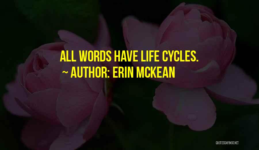 Erin McKean Quotes: All Words Have Life Cycles.