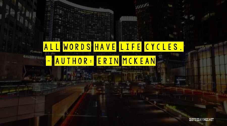 Erin McKean Quotes: All Words Have Life Cycles.
