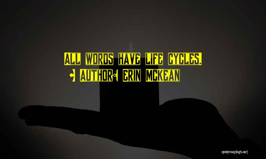 Erin McKean Quotes: All Words Have Life Cycles.