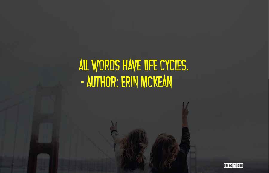 Erin McKean Quotes: All Words Have Life Cycles.