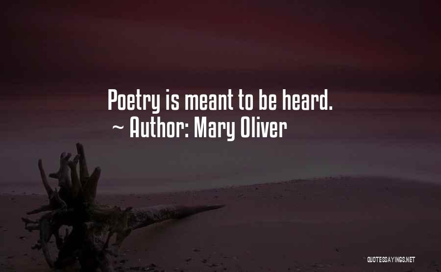 Mary Oliver Quotes: Poetry Is Meant To Be Heard.