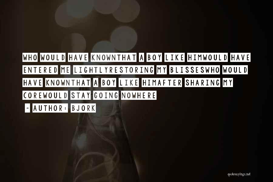 Bjork Quotes: Who Would Have Knownthat A Boy Like Himwould Have Entered Me Lightlyrestoring My Blisseswho Would Have Knownthat A Boy Like