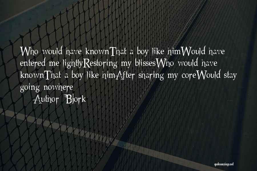 Bjork Quotes: Who Would Have Knownthat A Boy Like Himwould Have Entered Me Lightlyrestoring My Blisseswho Would Have Knownthat A Boy Like