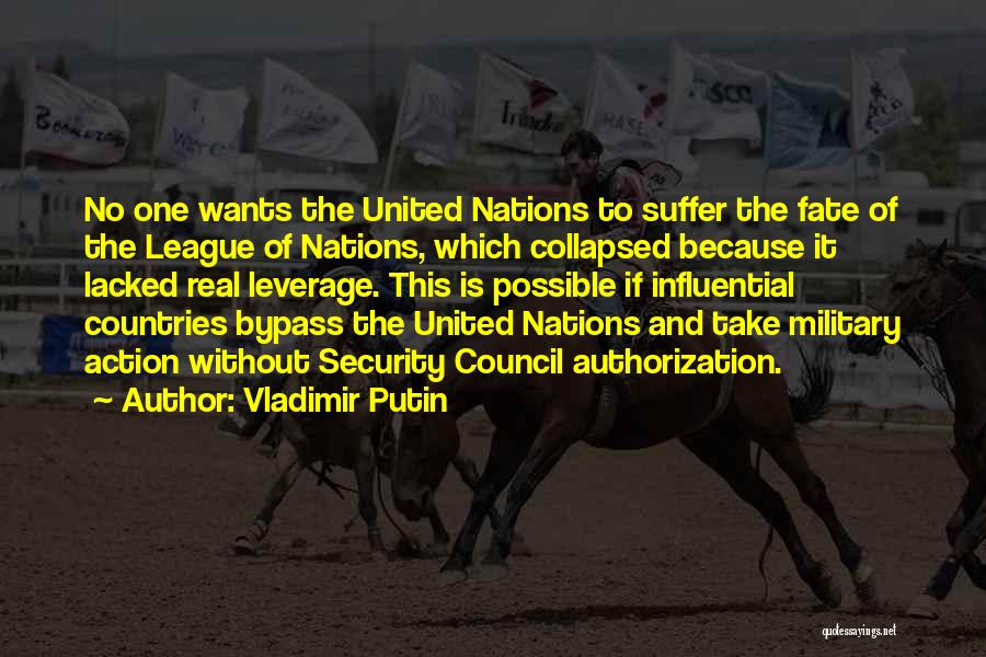 Vladimir Putin Quotes: No One Wants The United Nations To Suffer The Fate Of The League Of Nations, Which Collapsed Because It Lacked