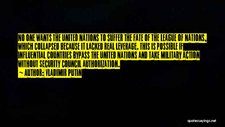 Vladimir Putin Quotes: No One Wants The United Nations To Suffer The Fate Of The League Of Nations, Which Collapsed Because It Lacked