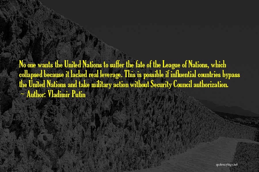 Vladimir Putin Quotes: No One Wants The United Nations To Suffer The Fate Of The League Of Nations, Which Collapsed Because It Lacked