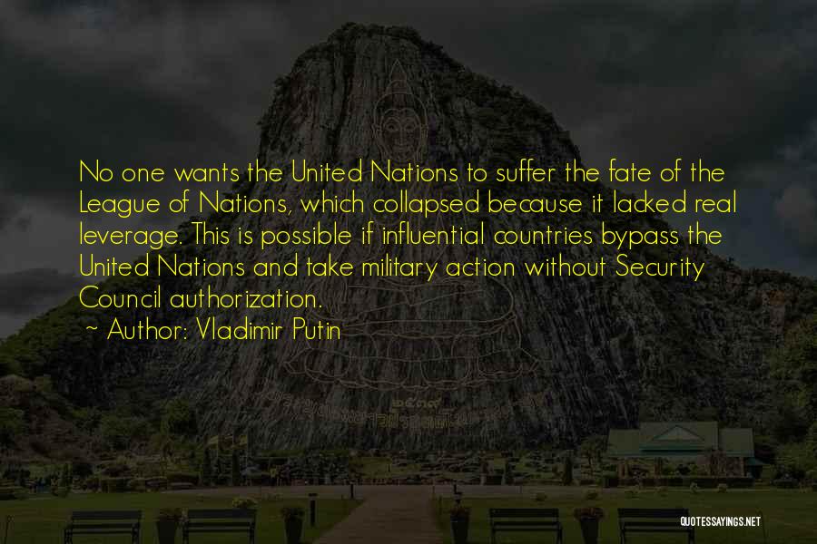 Vladimir Putin Quotes: No One Wants The United Nations To Suffer The Fate Of The League Of Nations, Which Collapsed Because It Lacked