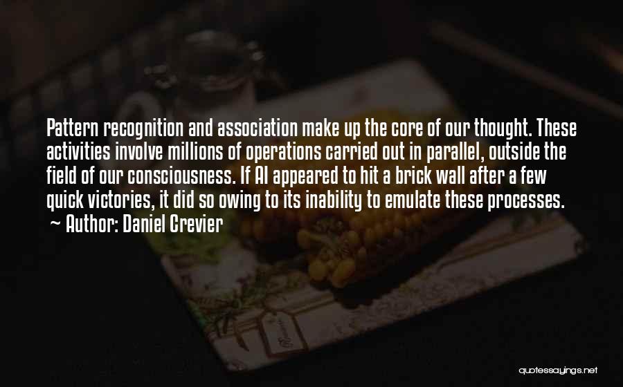 Daniel Crevier Quotes: Pattern Recognition And Association Make Up The Core Of Our Thought. These Activities Involve Millions Of Operations Carried Out In