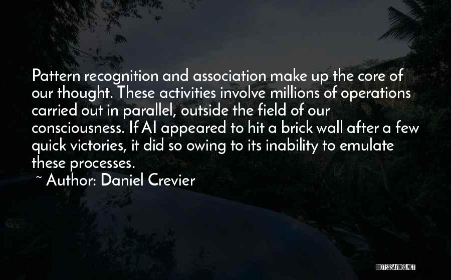 Daniel Crevier Quotes: Pattern Recognition And Association Make Up The Core Of Our Thought. These Activities Involve Millions Of Operations Carried Out In