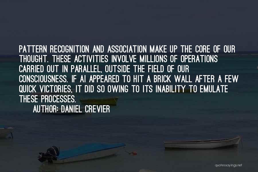 Daniel Crevier Quotes: Pattern Recognition And Association Make Up The Core Of Our Thought. These Activities Involve Millions Of Operations Carried Out In