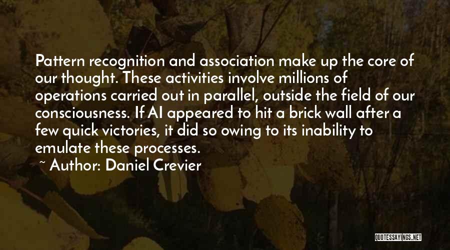 Daniel Crevier Quotes: Pattern Recognition And Association Make Up The Core Of Our Thought. These Activities Involve Millions Of Operations Carried Out In