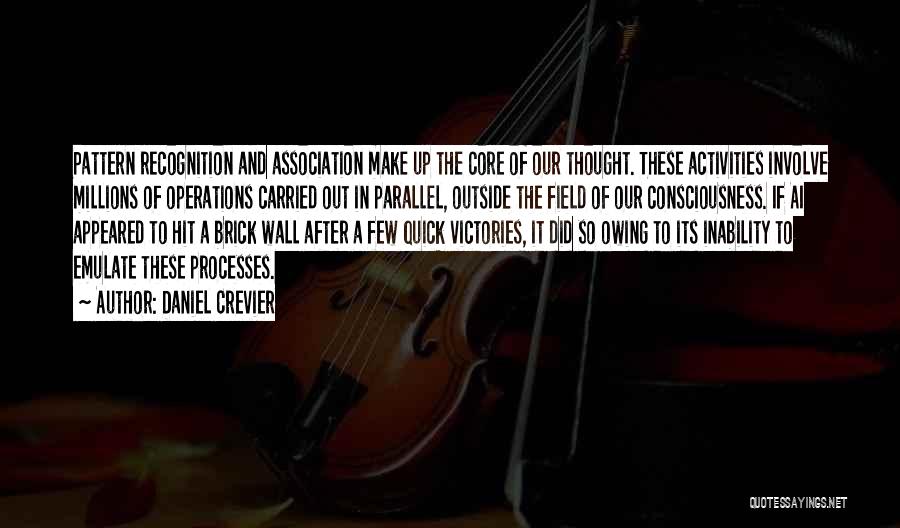 Daniel Crevier Quotes: Pattern Recognition And Association Make Up The Core Of Our Thought. These Activities Involve Millions Of Operations Carried Out In