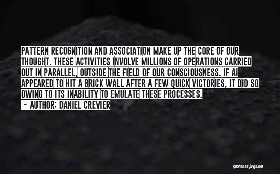 Daniel Crevier Quotes: Pattern Recognition And Association Make Up The Core Of Our Thought. These Activities Involve Millions Of Operations Carried Out In