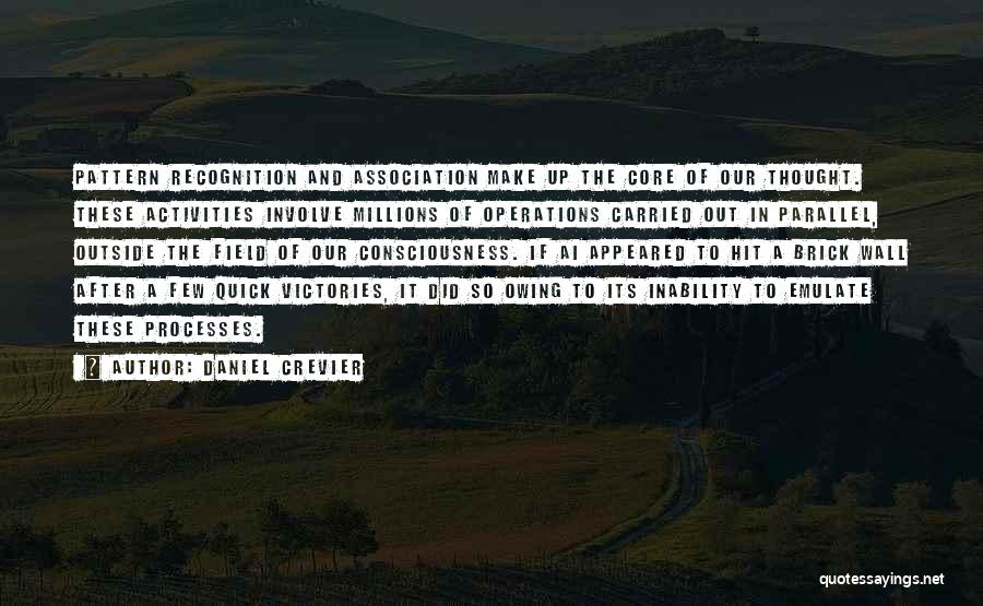 Daniel Crevier Quotes: Pattern Recognition And Association Make Up The Core Of Our Thought. These Activities Involve Millions Of Operations Carried Out In