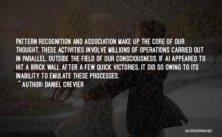 Daniel Crevier Quotes: Pattern Recognition And Association Make Up The Core Of Our Thought. These Activities Involve Millions Of Operations Carried Out In