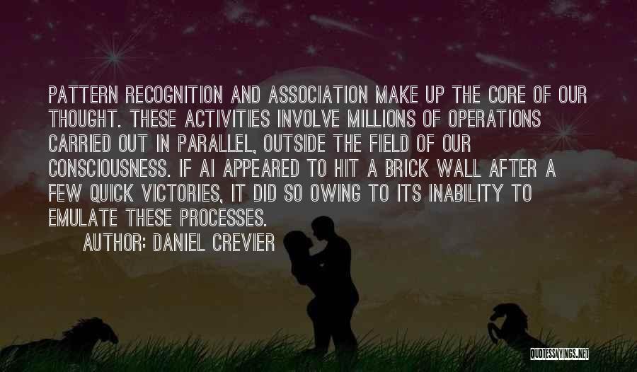 Daniel Crevier Quotes: Pattern Recognition And Association Make Up The Core Of Our Thought. These Activities Involve Millions Of Operations Carried Out In