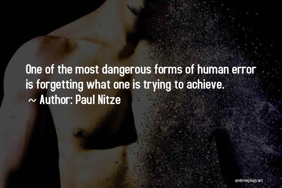 Paul Nitze Quotes: One Of The Most Dangerous Forms Of Human Error Is Forgetting What One Is Trying To Achieve.