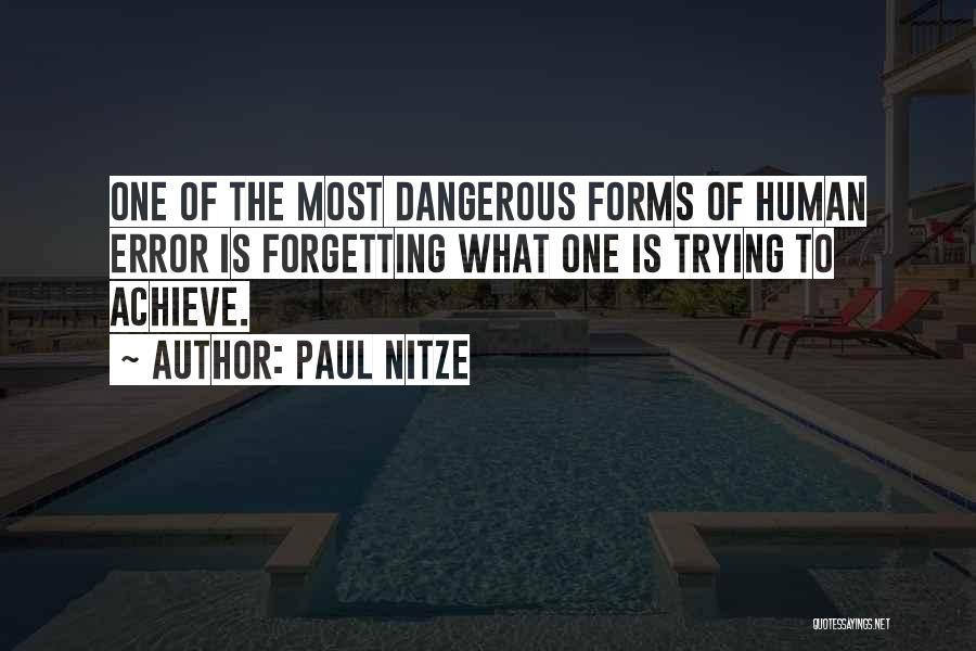 Paul Nitze Quotes: One Of The Most Dangerous Forms Of Human Error Is Forgetting What One Is Trying To Achieve.