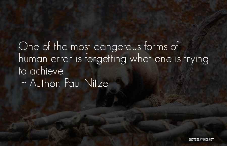 Paul Nitze Quotes: One Of The Most Dangerous Forms Of Human Error Is Forgetting What One Is Trying To Achieve.