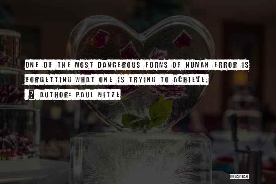 Paul Nitze Quotes: One Of The Most Dangerous Forms Of Human Error Is Forgetting What One Is Trying To Achieve.