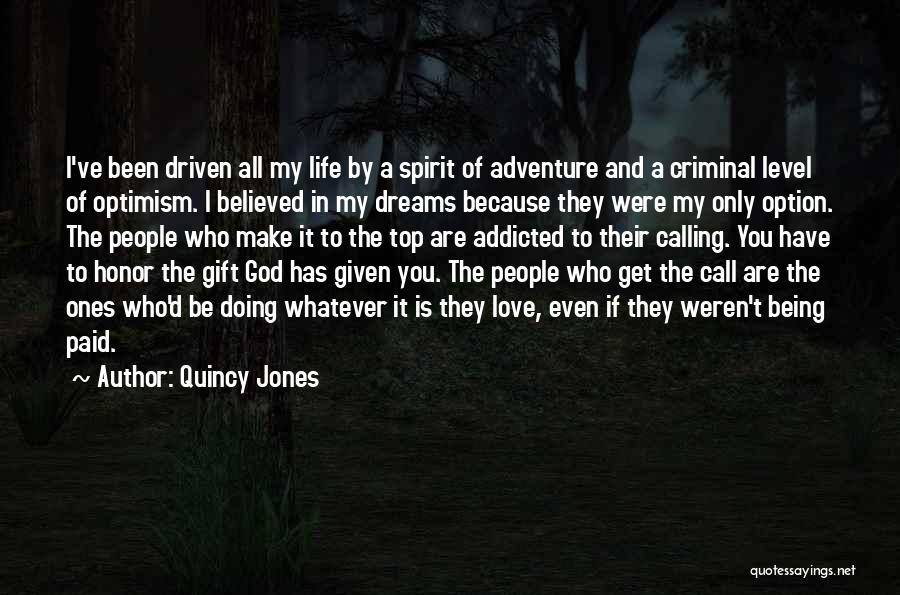 Quincy Jones Quotes: I've Been Driven All My Life By A Spirit Of Adventure And A Criminal Level Of Optimism. I Believed In
