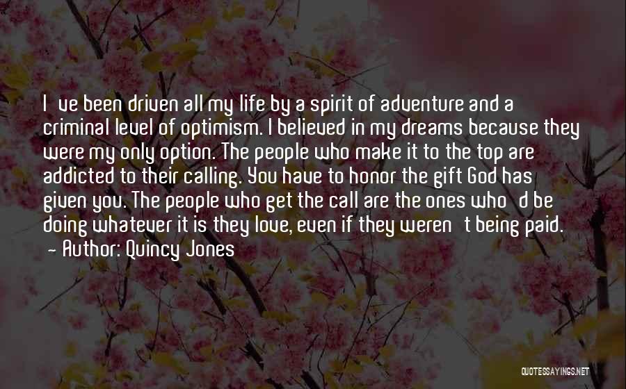 Quincy Jones Quotes: I've Been Driven All My Life By A Spirit Of Adventure And A Criminal Level Of Optimism. I Believed In