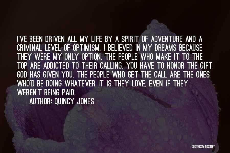 Quincy Jones Quotes: I've Been Driven All My Life By A Spirit Of Adventure And A Criminal Level Of Optimism. I Believed In