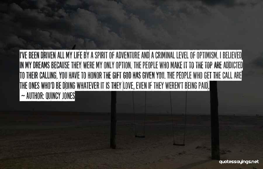 Quincy Jones Quotes: I've Been Driven All My Life By A Spirit Of Adventure And A Criminal Level Of Optimism. I Believed In