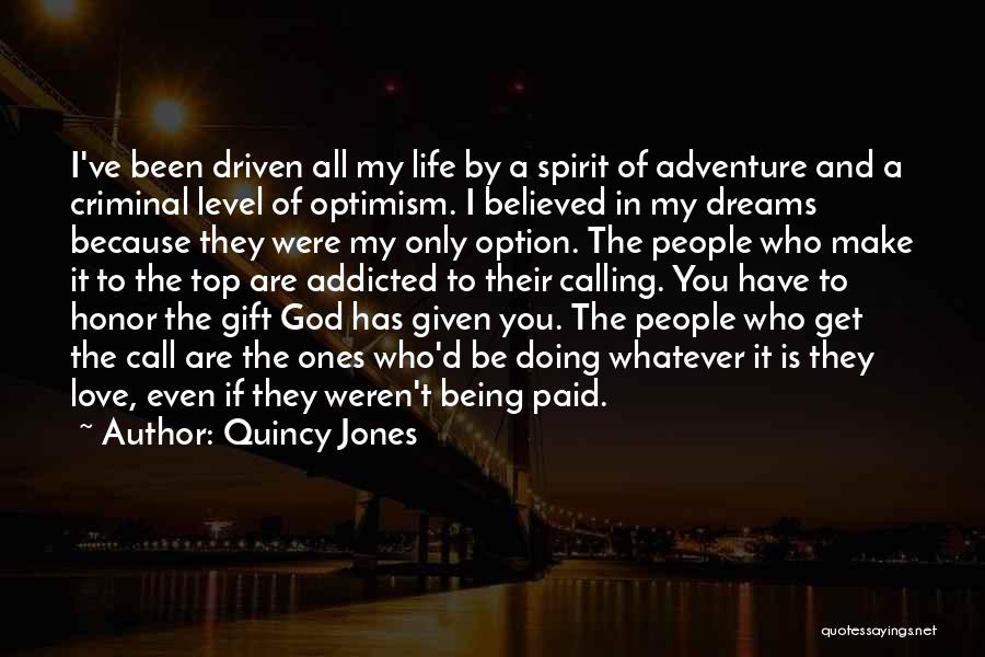 Quincy Jones Quotes: I've Been Driven All My Life By A Spirit Of Adventure And A Criminal Level Of Optimism. I Believed In