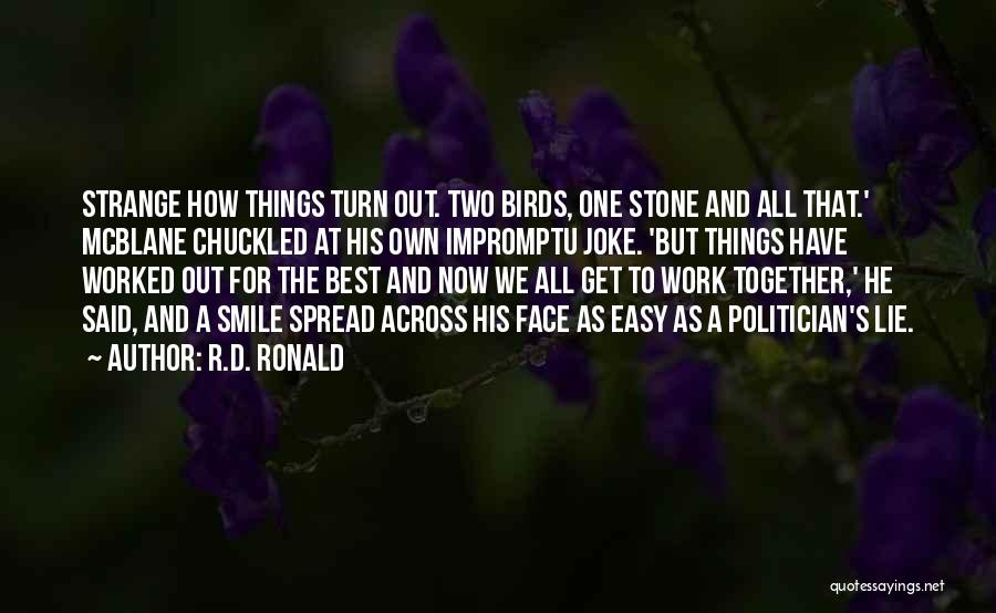 R.D. Ronald Quotes: Strange How Things Turn Out. Two Birds, One Stone And All That.' Mcblane Chuckled At His Own Impromptu Joke. 'but