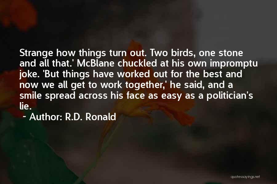 R.D. Ronald Quotes: Strange How Things Turn Out. Two Birds, One Stone And All That.' Mcblane Chuckled At His Own Impromptu Joke. 'but