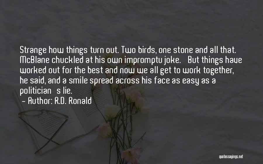 R.D. Ronald Quotes: Strange How Things Turn Out. Two Birds, One Stone And All That.' Mcblane Chuckled At His Own Impromptu Joke. 'but