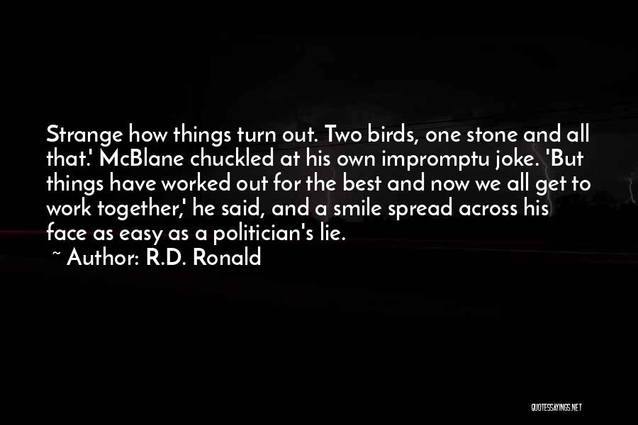 R.D. Ronald Quotes: Strange How Things Turn Out. Two Birds, One Stone And All That.' Mcblane Chuckled At His Own Impromptu Joke. 'but