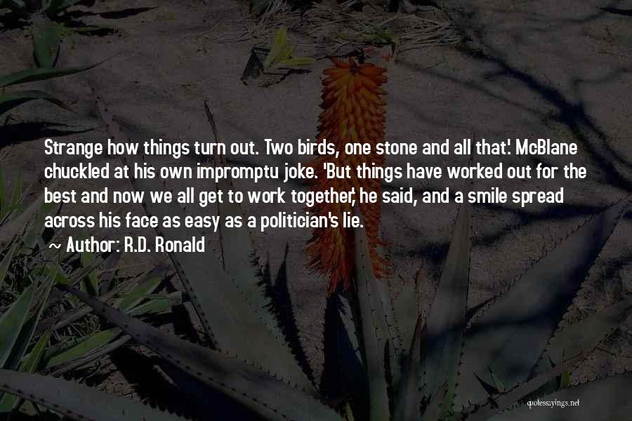 R.D. Ronald Quotes: Strange How Things Turn Out. Two Birds, One Stone And All That.' Mcblane Chuckled At His Own Impromptu Joke. 'but