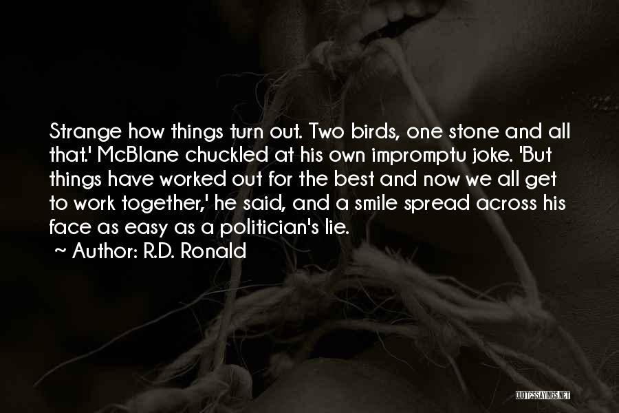 R.D. Ronald Quotes: Strange How Things Turn Out. Two Birds, One Stone And All That.' Mcblane Chuckled At His Own Impromptu Joke. 'but