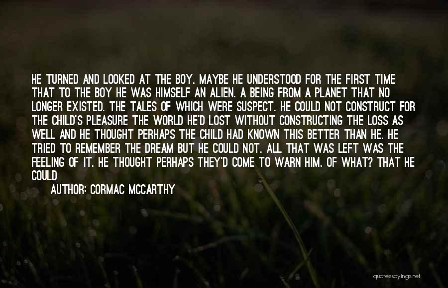 Cormac McCarthy Quotes: He Turned And Looked At The Boy. Maybe He Understood For The First Time That To The Boy He Was