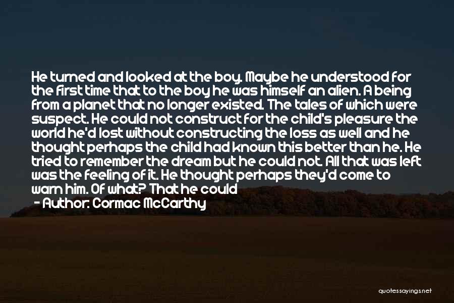 Cormac McCarthy Quotes: He Turned And Looked At The Boy. Maybe He Understood For The First Time That To The Boy He Was