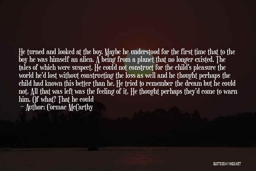 Cormac McCarthy Quotes: He Turned And Looked At The Boy. Maybe He Understood For The First Time That To The Boy He Was