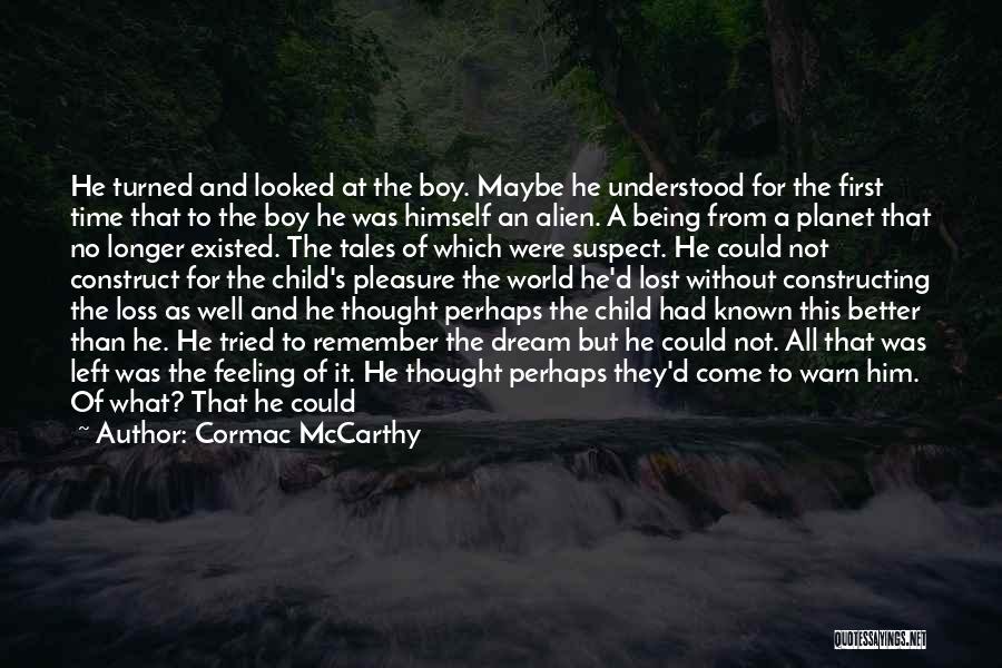 Cormac McCarthy Quotes: He Turned And Looked At The Boy. Maybe He Understood For The First Time That To The Boy He Was