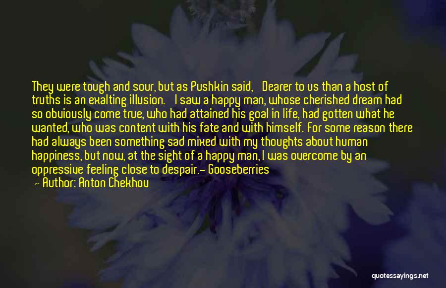 Anton Chekhov Quotes: They Were Tough And Sour, But As Pushkin Said, 'dearer To Us Than A Host Of Truths Is An Exalting