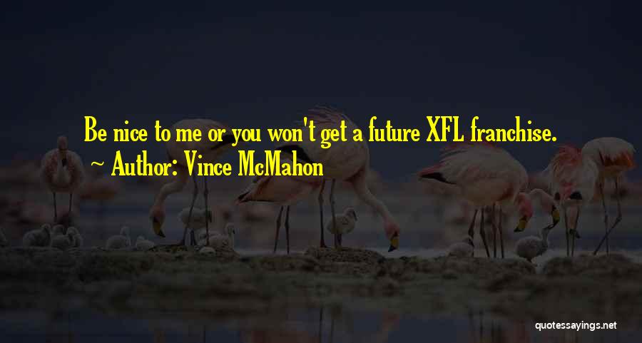 Vince McMahon Quotes: Be Nice To Me Or You Won't Get A Future Xfl Franchise.