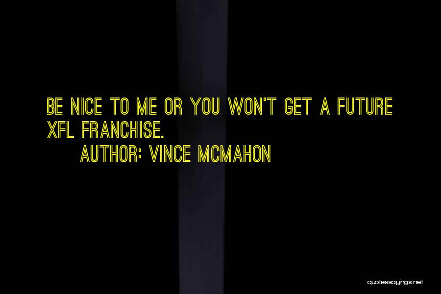 Vince McMahon Quotes: Be Nice To Me Or You Won't Get A Future Xfl Franchise.