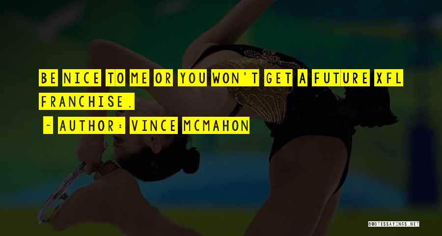 Vince McMahon Quotes: Be Nice To Me Or You Won't Get A Future Xfl Franchise.