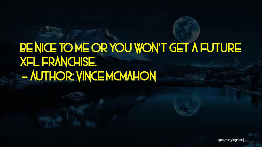 Vince McMahon Quotes: Be Nice To Me Or You Won't Get A Future Xfl Franchise.