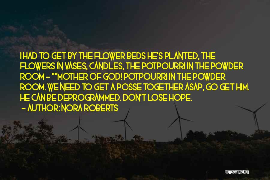 Nora Roberts Quotes: I Had To Get By The Flower Beds He's Planted, The Flowers In Vases, Candles, The Potpourri In The Powder