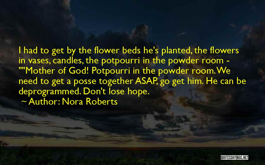 Nora Roberts Quotes: I Had To Get By The Flower Beds He's Planted, The Flowers In Vases, Candles, The Potpourri In The Powder
