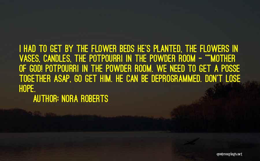 Nora Roberts Quotes: I Had To Get By The Flower Beds He's Planted, The Flowers In Vases, Candles, The Potpourri In The Powder