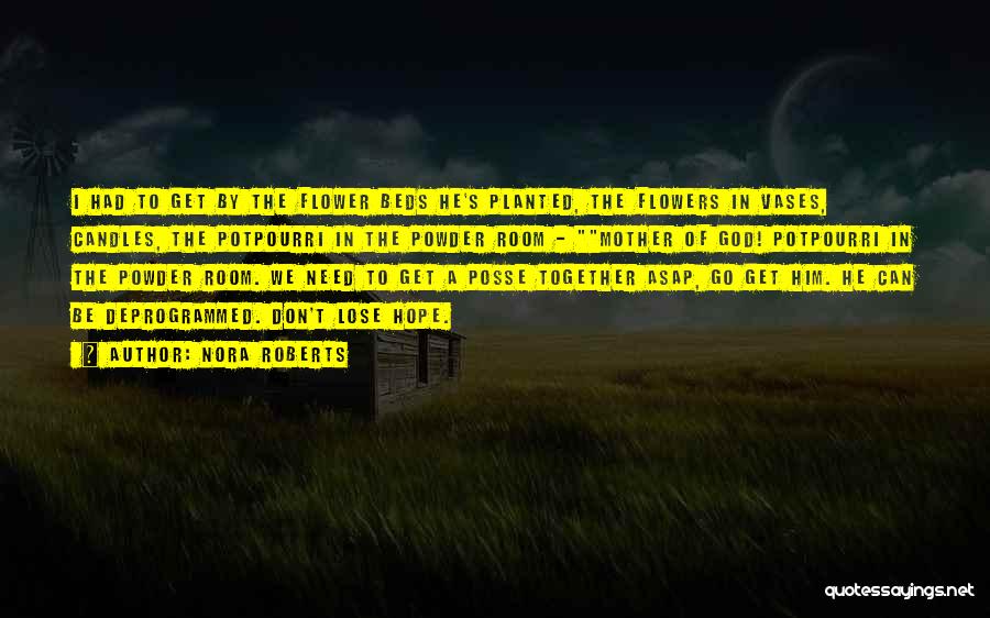 Nora Roberts Quotes: I Had To Get By The Flower Beds He's Planted, The Flowers In Vases, Candles, The Potpourri In The Powder