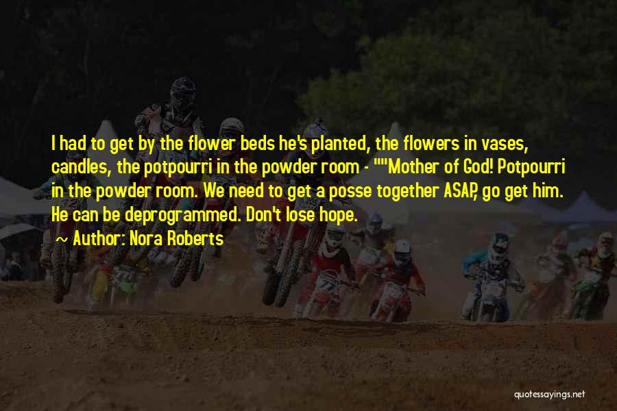 Nora Roberts Quotes: I Had To Get By The Flower Beds He's Planted, The Flowers In Vases, Candles, The Potpourri In The Powder